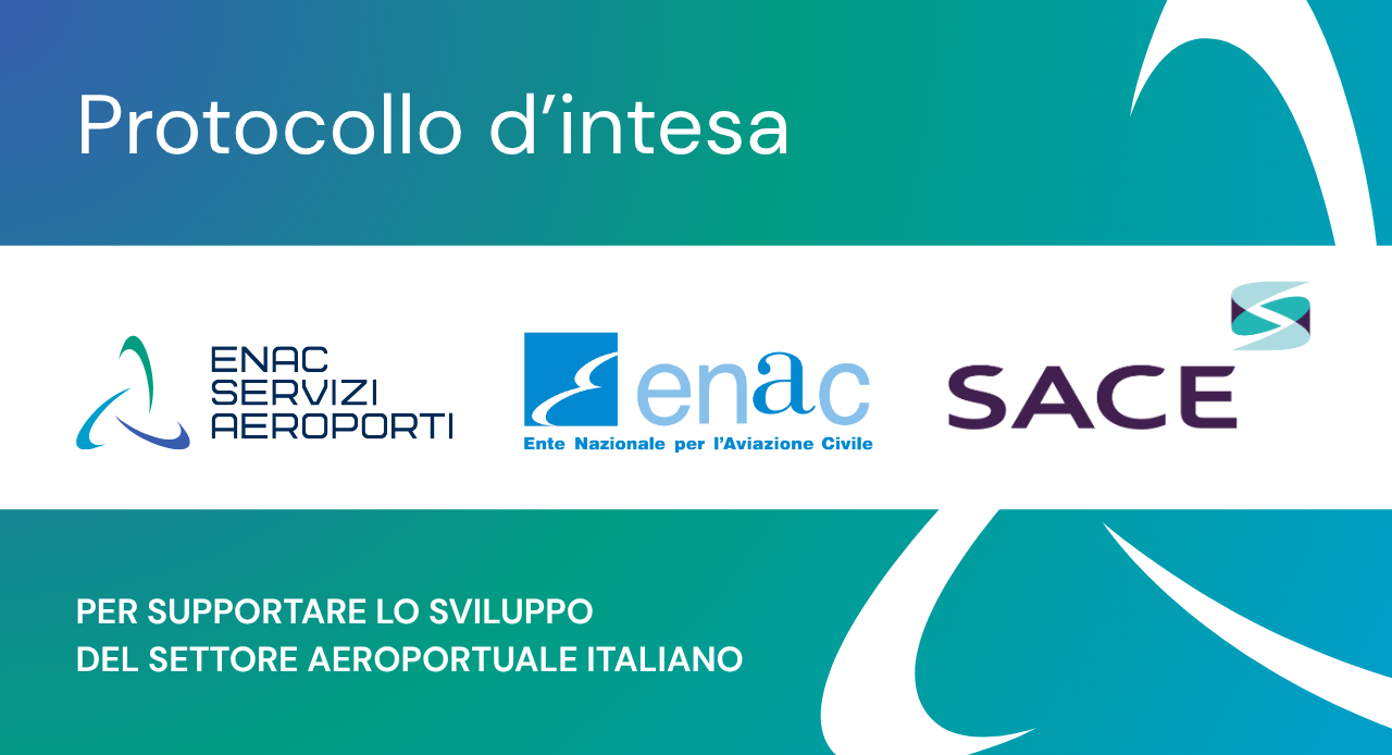 Enac Servizi e SACE firmano un protocollo d�intesa per supportare lo  sviluppo del settore aeroportuale italiano