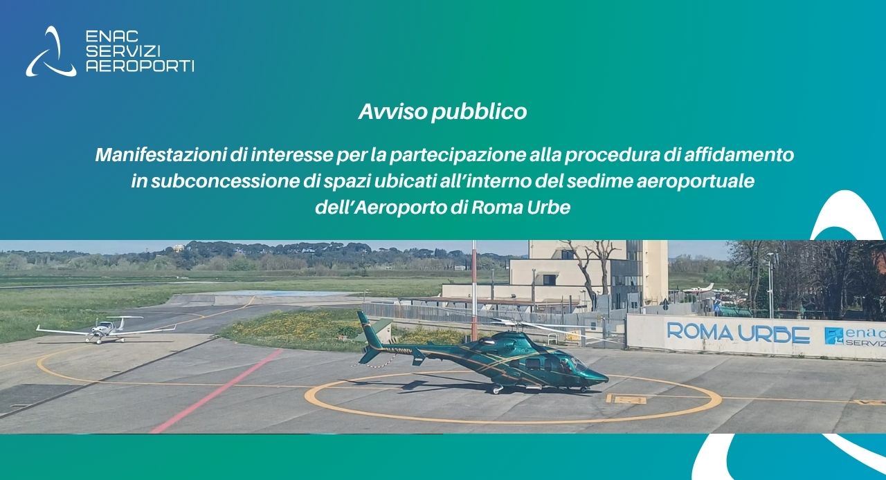 Avviso per la raccolta di manifestazioni di interesse per la partecipazione alla procedura di affidamento in subconcessione di spazi ubicati all�interno del sedime aeroportuale dell�Aeroporto di Roma Urbe per lo svolgimento dell�attivit� di ricovero aeromobili, scuola di volo e manutenzione aeromobili